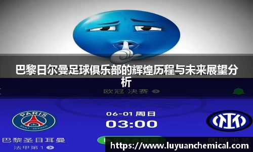 巴黎日尔曼足球俱乐部的辉煌历程与未来展望分析